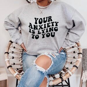 Your Anxiety is lying to you Crewneck Sweatshirt S-5X